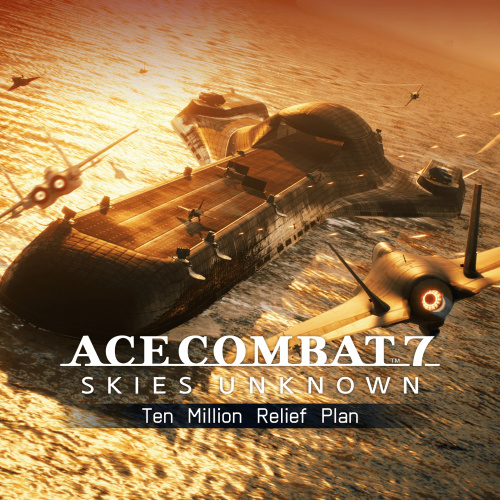 ACE COMBAT™ 7: SKIES UNKNOWN – Ten Million Relief Plan ACE COMBAT™ 7: SKIES UNKNOWN – Ten Million Relief Plan