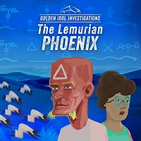Golden Idol Investigations: The Lemurian Phoenix